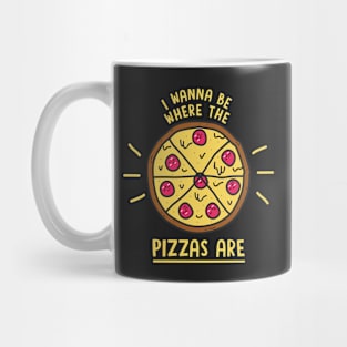 I Wanna Be Where The Pizzas Are Mug